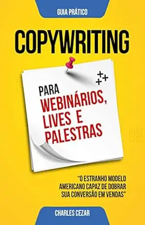 COPYWRITING PARA WEBINÁRIOS, LIVES E PALESTRAS: O Estranho Modelo Americano de Copy para Webinários, Lives e Aulas Capaz de Dobrar sua Conversão – Charles  Cezar