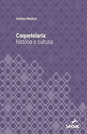Coquetelaria: história e cultura (Série Universitária) - Andrea Medina