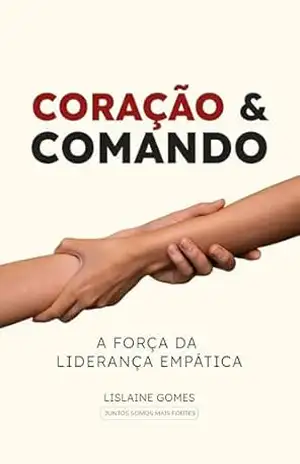 Coração & Comando: A força da liderança empática – Lislaine  Gomes