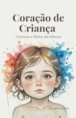 CORAÇÃO DE CRIANÇA: Crônicas e Afetos da Infância (Coleção Coração de Criança Livro 1) – YANDRE MOURAO