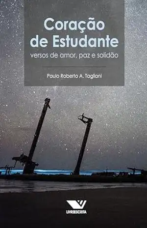 Coração de Estudante: Versos de Amor, Paz e Solidão - Paulo Roberto A. Tagliani