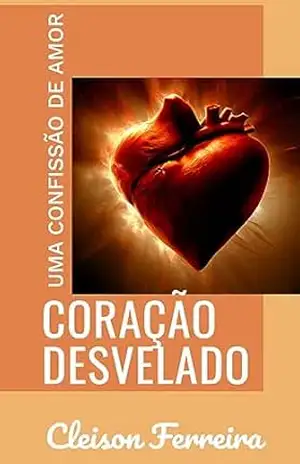 Coração Desvelado: O Romance Inesquecível que Desafiou o Tempo – Cleison  Ferreira