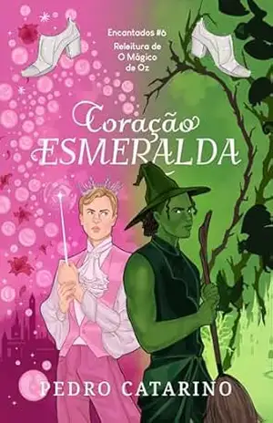 Coração Esmeralda: O Filho da Glinda e o filho da Bruxa Má do Oeste (Encantados Livro 6) – Pedro Catarino