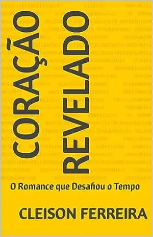Coração Revelado: O Romance que Desafiou o Tempo - Cleison Ferreira
