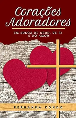 Corações Adoradores: Em busca de Deus, de si e do amor – Fernanda Kondo