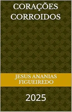 Corações Corroidos: Corações Corroídos – Jesus Ananias Figueiredo