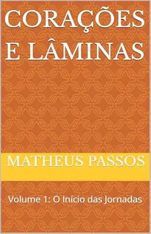 Corações e Lâminas: Volume 1: O Início das Jornadas – Matheus Passos