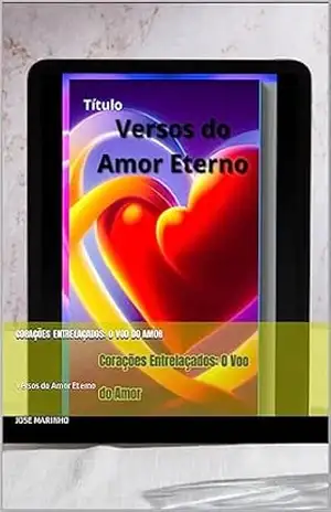 Corações Entrelaçados: O Voo do Amor: Versos do Amor Eterno – JOSE marinho