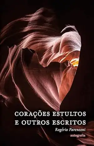 Corações estultos e outros escritos - Rogério Parentoni