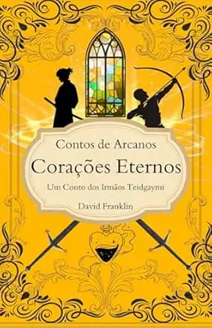 Corações Eternos: Um Conto dos Irmãos Teidgaymi (Contos de Arcanos Livro 3) – David Franklin