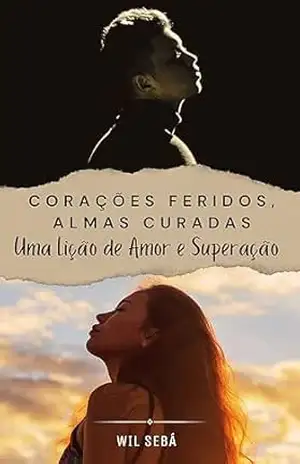 CORAÇÕES FERIDOS, ALMAS CURADAS: Uma Lição de Amor e Superação – Wil Sebá