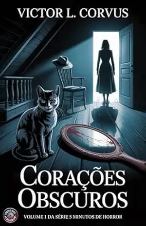 Corações Obscuros: O Volume 1 de contos da série 5 minutos de horror – Victor L. Corvus