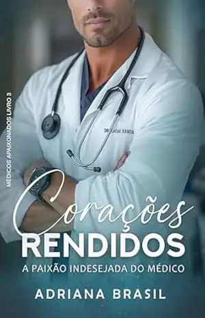 Corações Rendidos: A Paixão Indesejada do Médico (Médicos Apaixonados Livro 3) – Adriana  Brasil