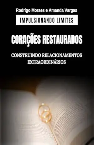 Corações Restaurados – Construindo Relacionamentos Extraordinários (IMPULSIONANDO LIMITES) - Rodrigo Moraes