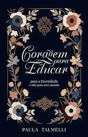 Coragem para Educar: para a Eternidade e não para este mundo – Paula Talmelli