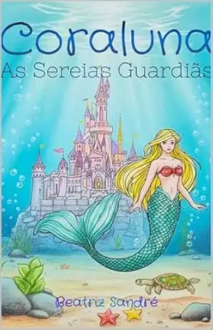Coraluna: As Sereias Guardiãs – Beatriz Sandré
