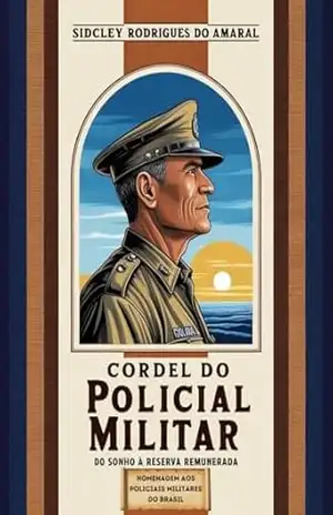CORDEL DO POLICIAL MILITAR: DO SONHO À RESERVA REMUNERADA – Sidcley Rodrigues do Amaral