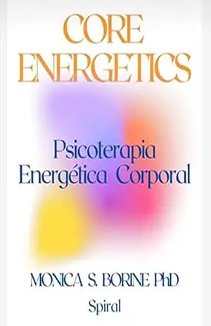 CORE ENERGETICS: Psicoterapia Energética Corporal - Monica  Borine PhD