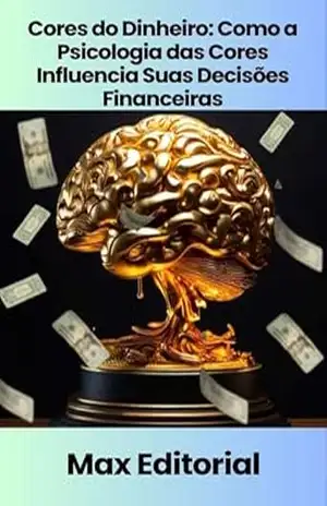 Cores do Dinheiro: Como a Psicologia das Cores Influencia Suas Decisões Financeiras (EDUCAÇÃO, SAÚDE & PSICOLOGIA FINANCEIRA Livro 1) – MAX EDITORIAL