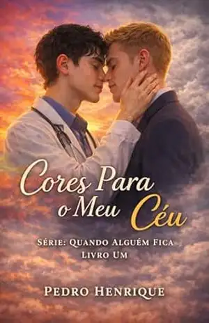 Cores Para o Meu Céu (Quando Alguém Fica Livro 1) – Pedro Henrique