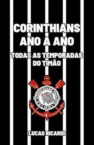 Corinthians ano a ano: todas as temporadas do Timão – Lucas Ricardi
