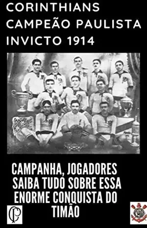 corinthians campeão paulista invicto 1914: começa a saga de ser campeão – sergio adriano guisleri