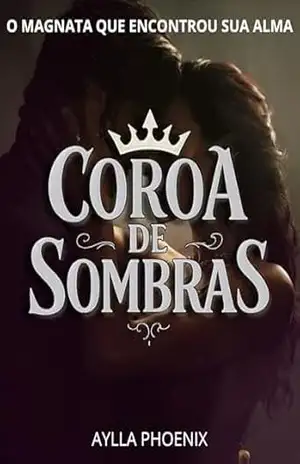Coroa de Sombras: O Magnata que Encontrou sua Alma: O homem mais poderoso da mídia. A terapeuta que não tem medo dele. Uma jornada para encontrar a alma perdida. Livro 3 Trilogia Império Carmesin - Aylla Phoenix