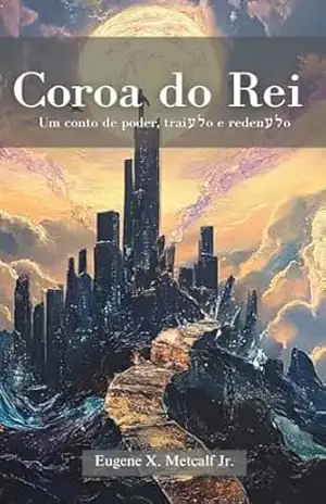 Coroa do Rei: Um conto de poder, traição e redenção – Eugene X. Metcalf Jr.
