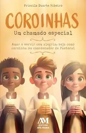 Coroinhas: um chamado especial: Amar e servir com alegria, seja como coroinha ou coordenador de Pastoral – Priscila Duarte Ribeiro