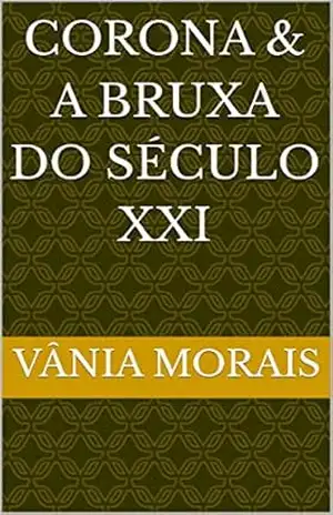 Corona & A Bruxa do Século XXI – Vânia  Morais