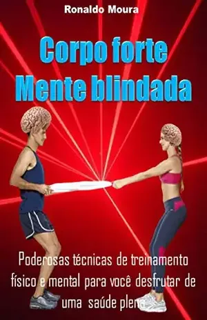CORPO FORTE MENTE BLINDADA: Poderosas técnicas de treinamento físico e mental para você desfrutar de uma saúde plena - RONALDO MOURA