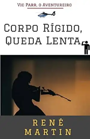 Corpo Rígido, Queda Lenta (Vic Parr, o Aventureiro Livro 7) – RENÉ MARTIN