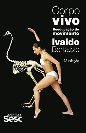 Corpo vivo: Reeducação do movimento - Ivaldo Bertazzo