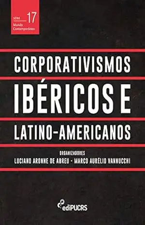 Corporativismos Ibéricos e Latino–americanos (Mundo Contemporâneo Livro 17) – Luciano Aronne de Abreu