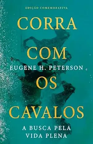 Corra com os cavalos: A busca pela vida plena – Eugene H. Peterson