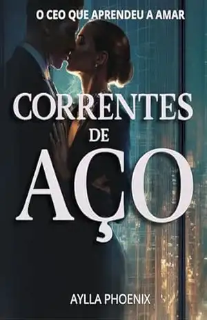 Correntes de Aço: O CEO que Aprendeu a Amar: Uma torre de vidro. Um homem de aço. Uma mulher que pode derrubar ambos. Livro 1 Império Carmesin - Aylla Phoenix