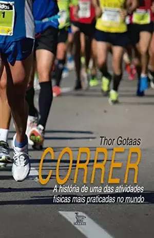 Correr – A História de Uma Das Atividades Físicas Mais Praticadas No Mundo - Thor Gotaas