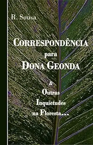 Correspondência para Dona Geonda: & Outras Inquietudes na Floresta… – R.  Sousa