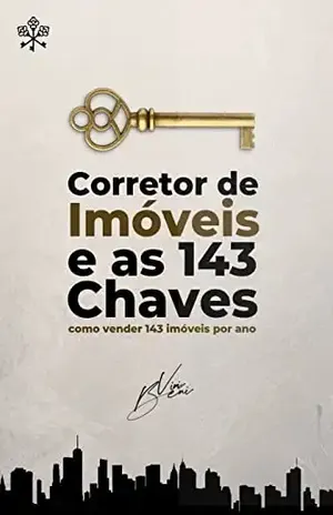 Corretor de Imóveis e as 143 chaves: Como vender 143 imóveis por ano - Vinicius Beni
