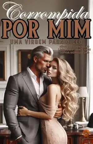 Corrompida por mim: Parte Dois: Uma virgem para o CEO (Doce tentação Livro 7) – Sophia Montenegro
