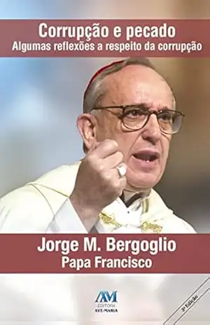 Corrupção e pecado: Algumas reflexões a respeito da corrupção – Papa Francisco