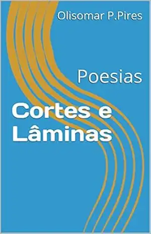 Cortes e Lâminas: Poesias - Olisomar P. Pires