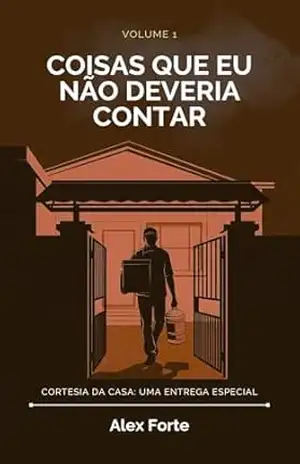 Cortesia da Casa: Uma Entrega especial (Conto Erótico MM/Gay) (Coisas que eu não deveria contar Livro 1) - Alex Forte