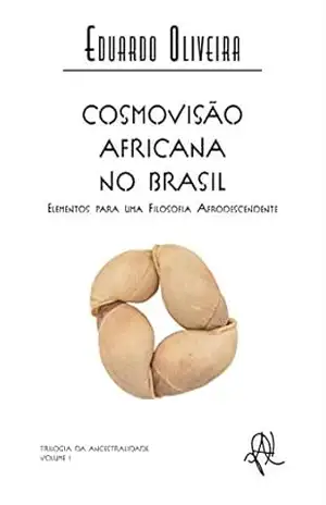 Cosmovisão africana no Brasil: elementos para uma filosofia afrodescendente (Coleção X) – Eduardo  Oliveira