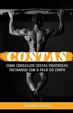 Costas: Como Conseguir Costas Poderosas Treinando Com o Peso do Corpo – Conrado Niehues