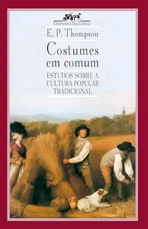 Costumes em comum: Estudos sobre a cultura popular tradicional – E. P. Thompson
