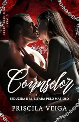 Counselor: Seduzida e Rejeitada pelo Mafioso (Irish Mob Livro 3) – Priscila Veiga
