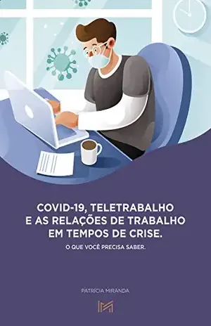 Covid–19 e as Relações de Trabalho em Tempos de Crise: Direito do Trabalho para Leigos (Direito do Trabalho Sem Complicação Livro 1) - Patricia  Miranda Centeno Amaral 