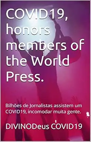 COVID19, honors members of the World Press.: Bilhões de Jornalistas assistem um COVID19, incomodar muita gente. – DIVINODeus COVID19