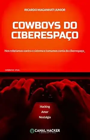 Cowboys do Ciberespaço: Nos rebelamos contra o sistema e tomamos conta do ciberespaço – Ricardo Maganhati Junior